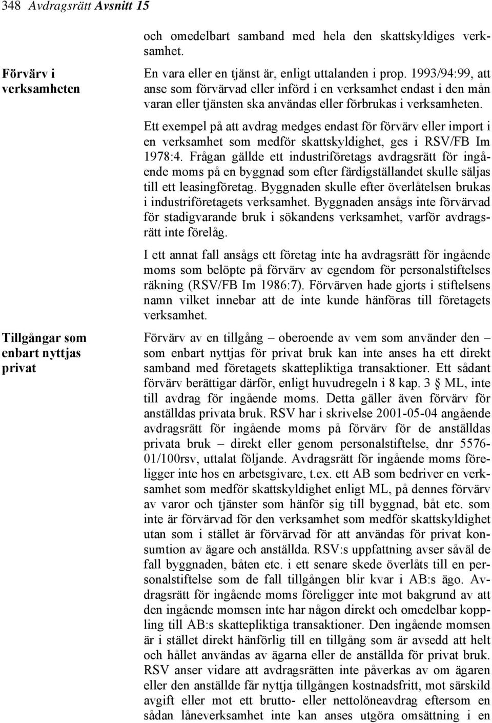 Ett exempel på att avdrag medges endast för förvärv eller import i en verksamhet som medför skattskyldighet, ges i RSV/FB Im 1978:4.