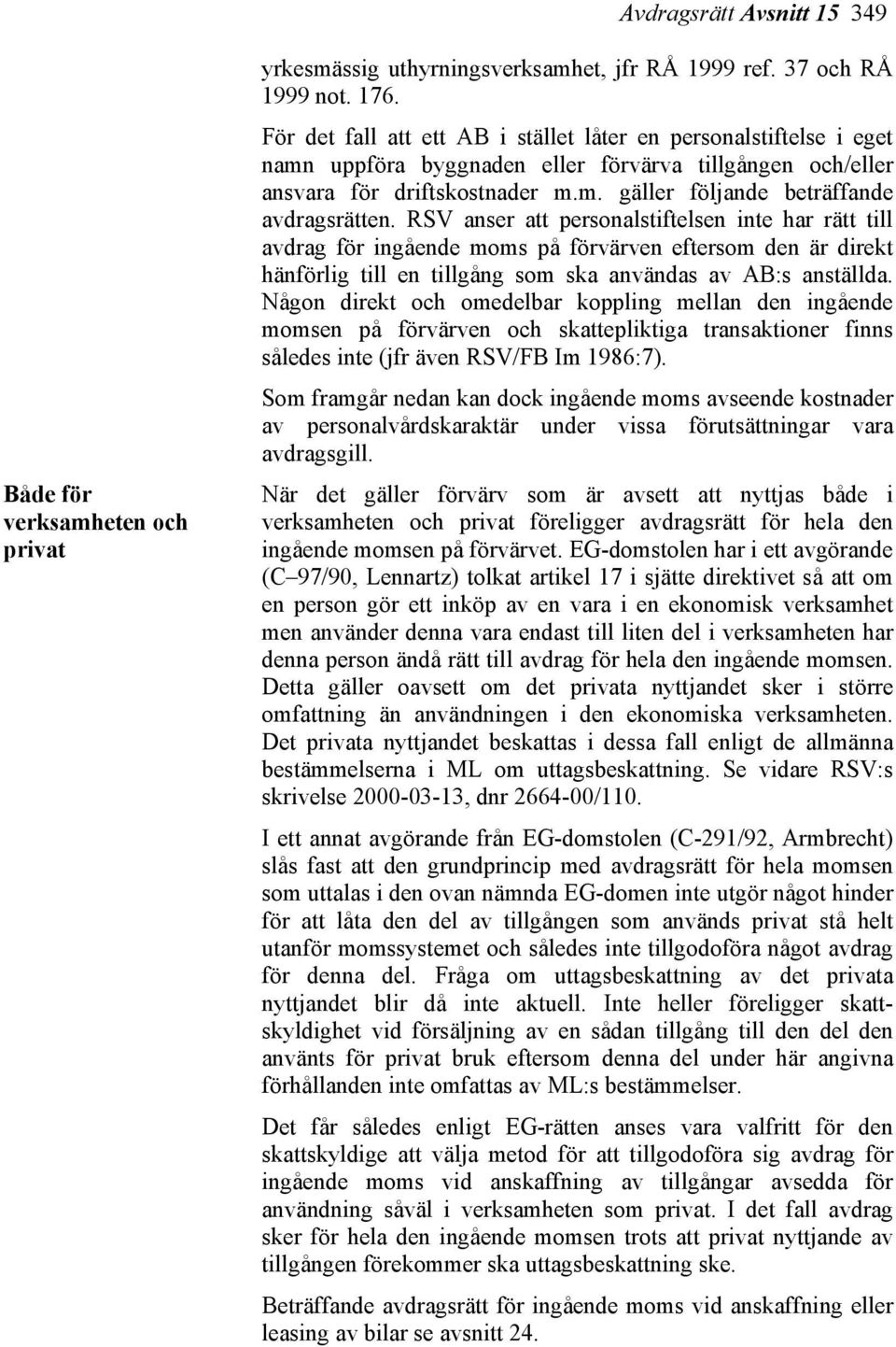 RSV anser att personalstiftelsen inte har rätt till avdrag för ingående moms på förvärven eftersom den är direkt hänförlig till en tillgång som ska användas av AB:s anställda.