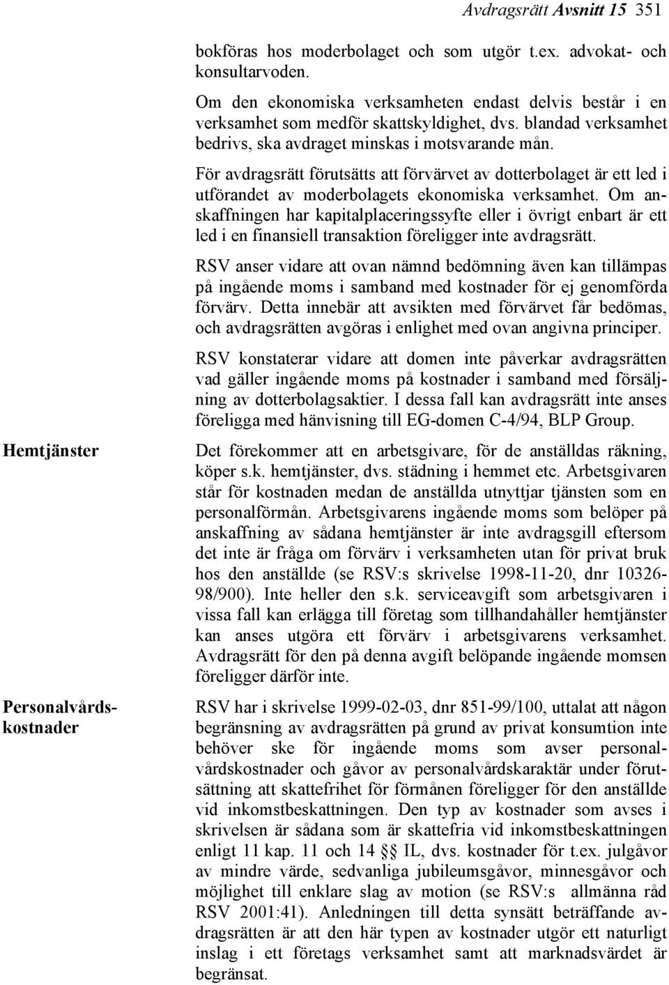 För avdragsrätt förutsätts att förvärvet av dotterbolaget är ett led i utförandet av moderbolagets ekonomiska verksamhet.