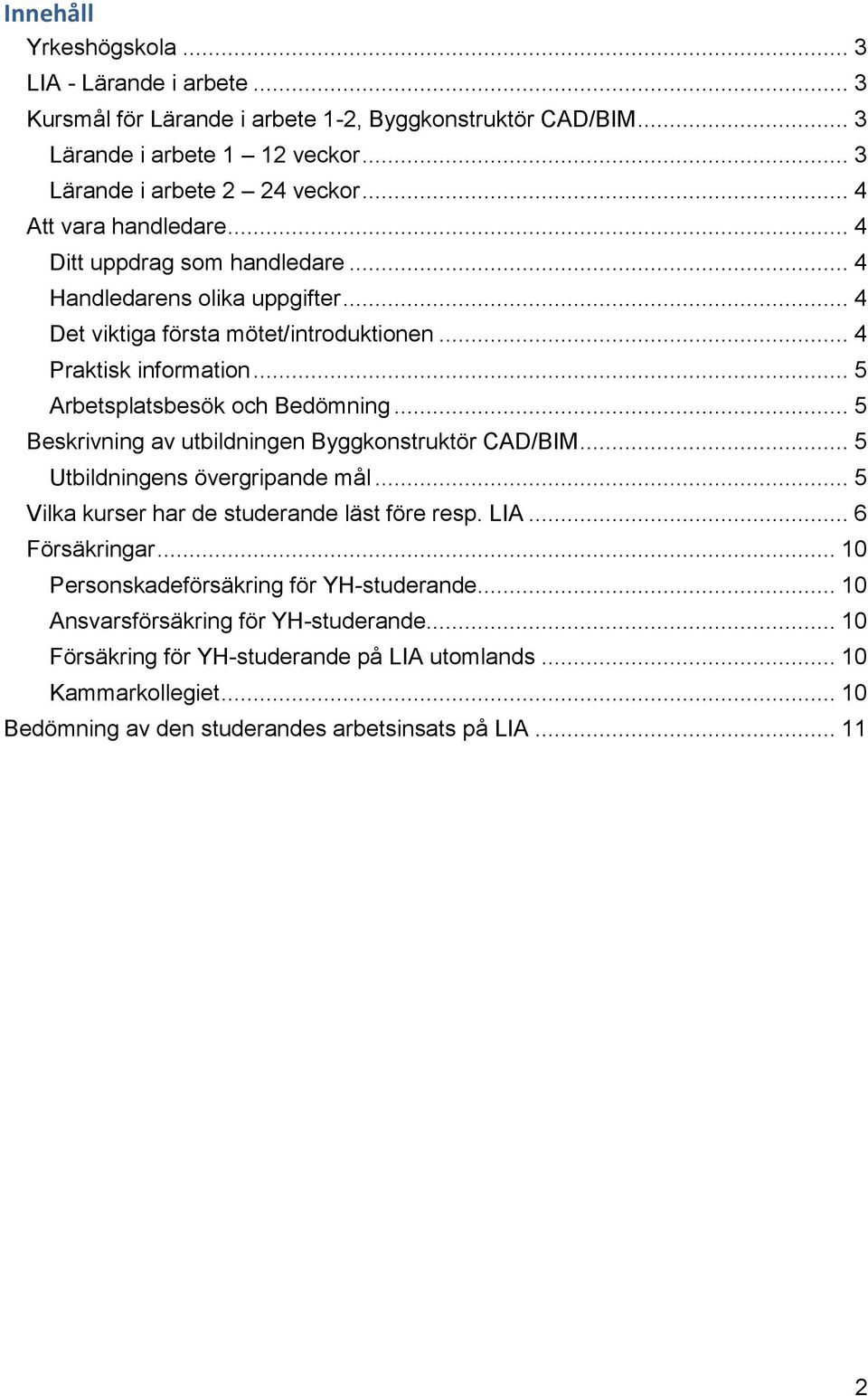 .. 5 Arbetsplatsbesök och Bedömning... 5 Beskrivning av utbildningen Byggkonstruktör CAD/BIM... 5 Utbildningens övergripande mål... 5 Vilka kurser har de studerande läst före resp. LIA.