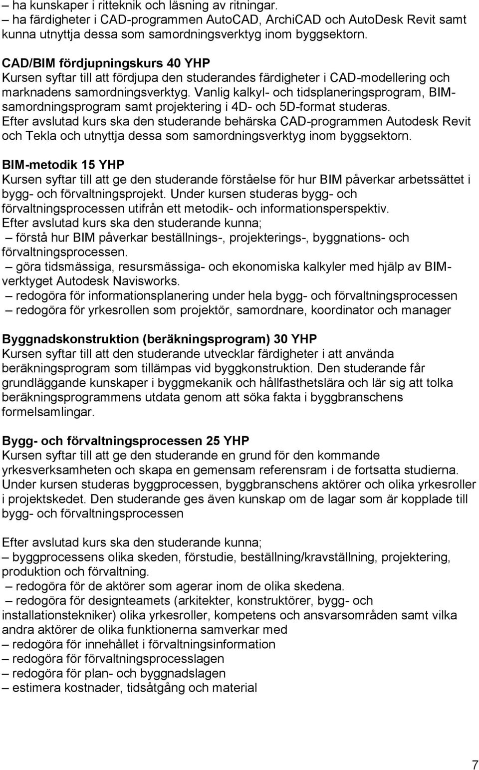 Vanlig kalkyl- och tidsplaneringsprogram, BIMsamordningsprogram samt projektering i 4D- och 5D-format studeras.