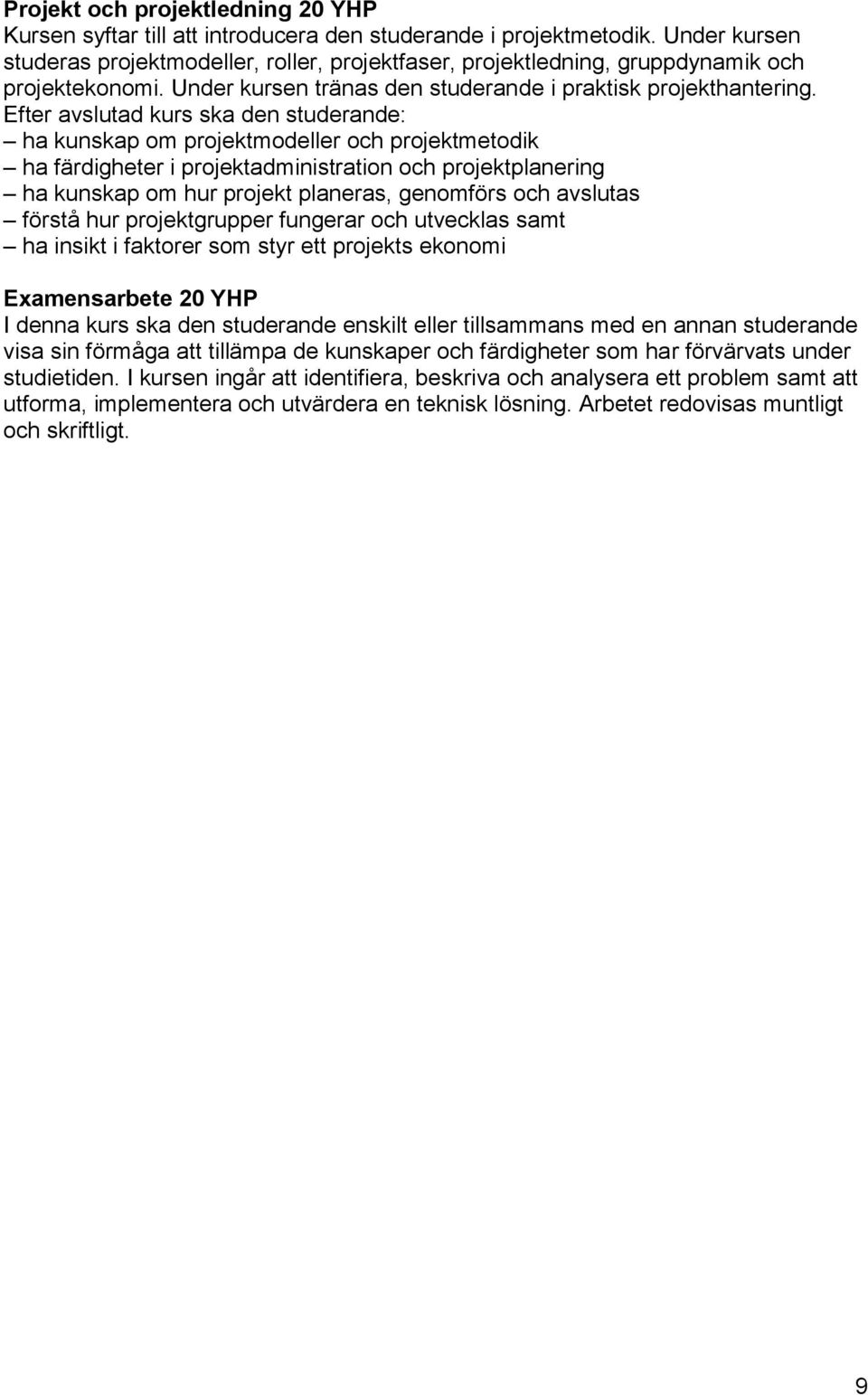 Efter avslutad kurs ska den studerande: ha kunskap om projektmodeller och projektmetodik ha färdigheter i projektadministration och projektplanering ha kunskap om hur projekt planeras, genomförs och