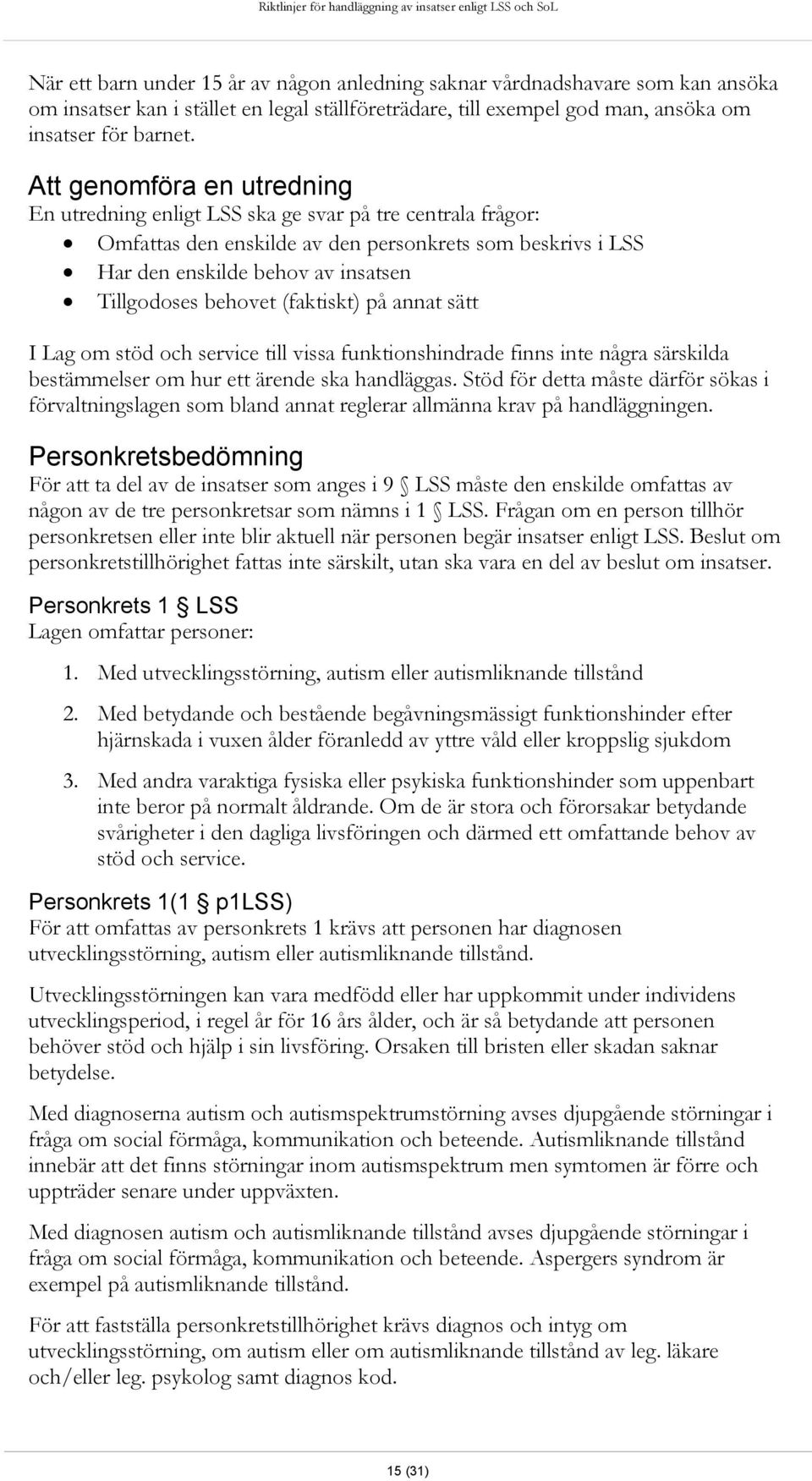 behovet (faktiskt) på annat sätt I Lag om stöd och service till vissa funktionshindrade finns inte några särskilda bestämmelser om hur ett ärende ska handläggas.