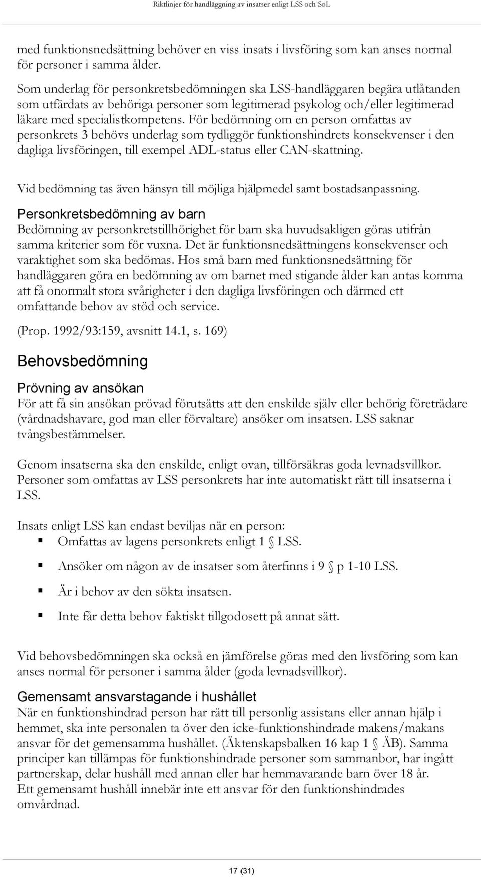 För bedömning om en person omfattas av personkrets 3 behövs underlag som tydliggör funktionshindrets konsekvenser i den dagliga livsföringen, till exempel ADL-status eller CAN-skattning.