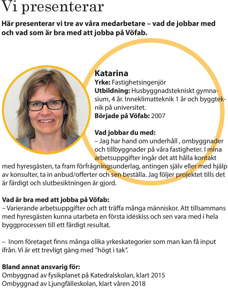 Började på Vöfab: 2007 Vad jobbar du med: Jag har hand om underhåll, ombyggnader och tillbyggnader på våra fastigheter.