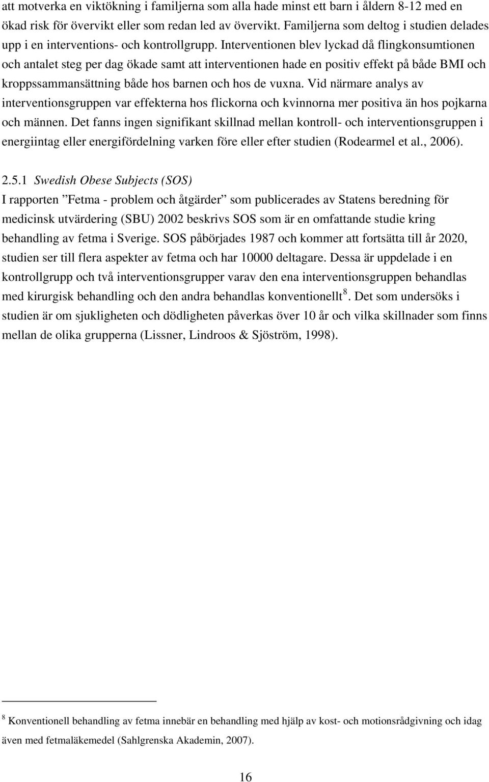 Interventionen blev lyckad då flingkonsumtionen och antalet steg per dag ökade samt att interventionen hade en positiv effekt på både BMI och kroppssammansättning både hos barnen och hos de vuxna.