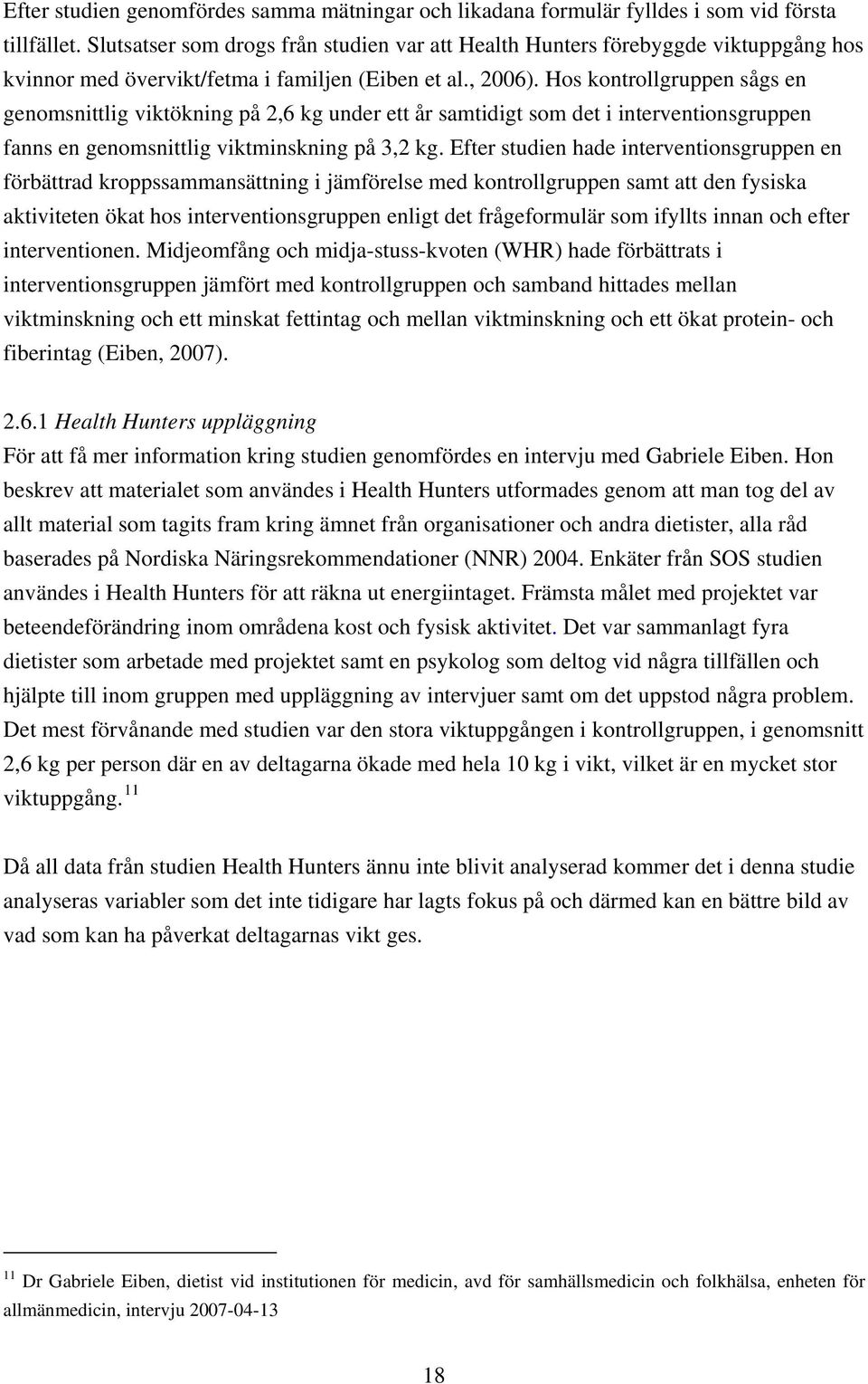 Hos kontrollgruppen sågs en genomsnittlig viktökning på 2,6 kg under ett år samtidigt som det i interventionsgruppen fanns en genomsnittlig viktminskning på 3,2 kg.