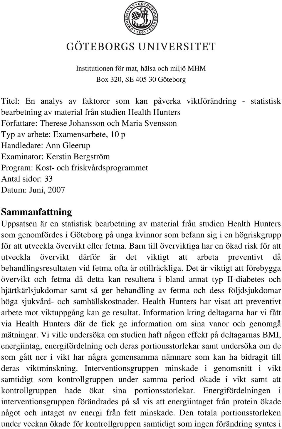 Datum: Juni, 2007 Sammanfattning Uppsatsen är en statistisk bearbetning av material från studien Health Hunters som genomfördes i Göteborg på unga kvinnor som befann sig i en högriskgrupp för att