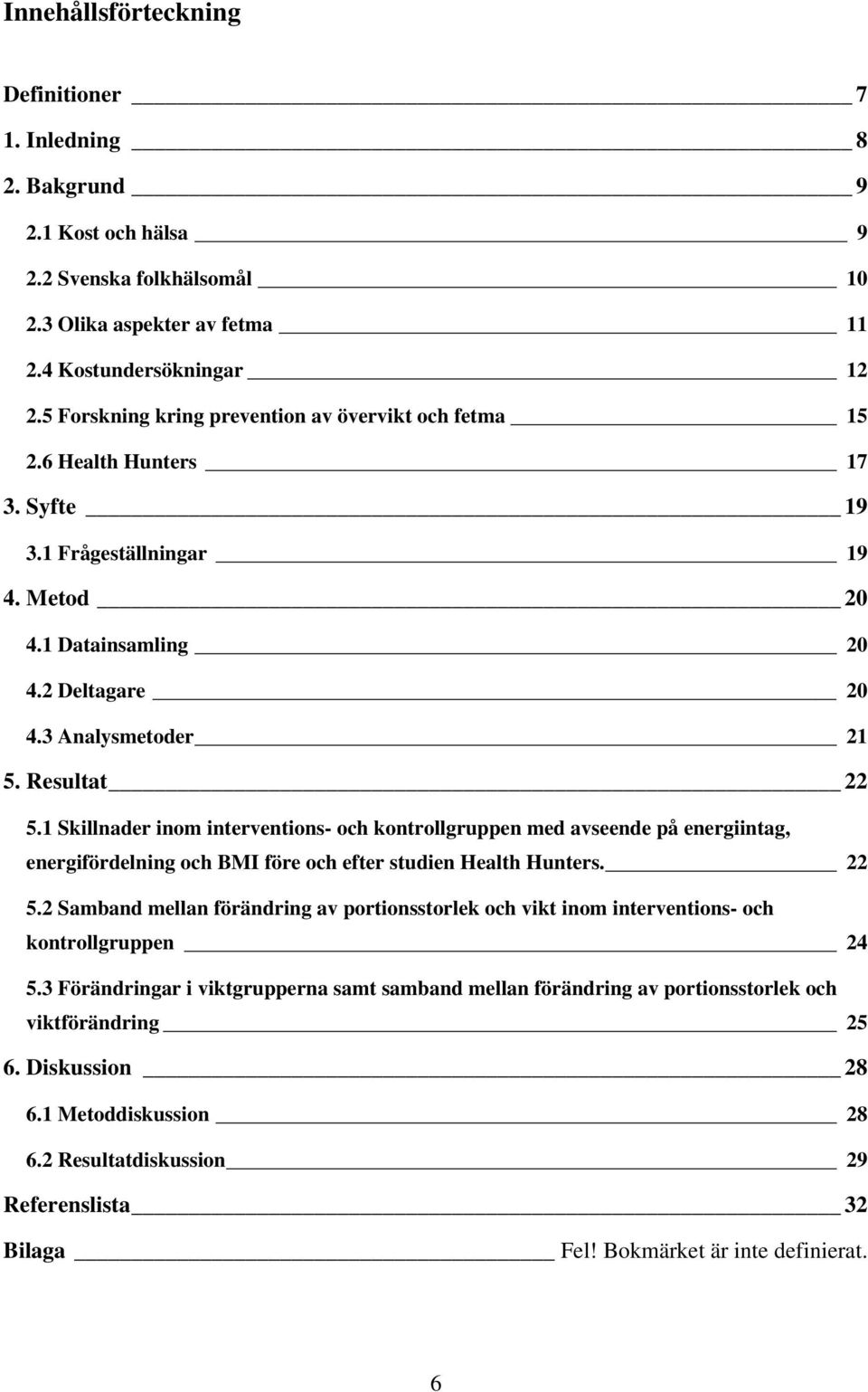 1 Skillnader inom interventions- och kontrollgruppen med avseende på energiintag, energifördelning och BMI före och efter studien Health Hunters. 22 5.