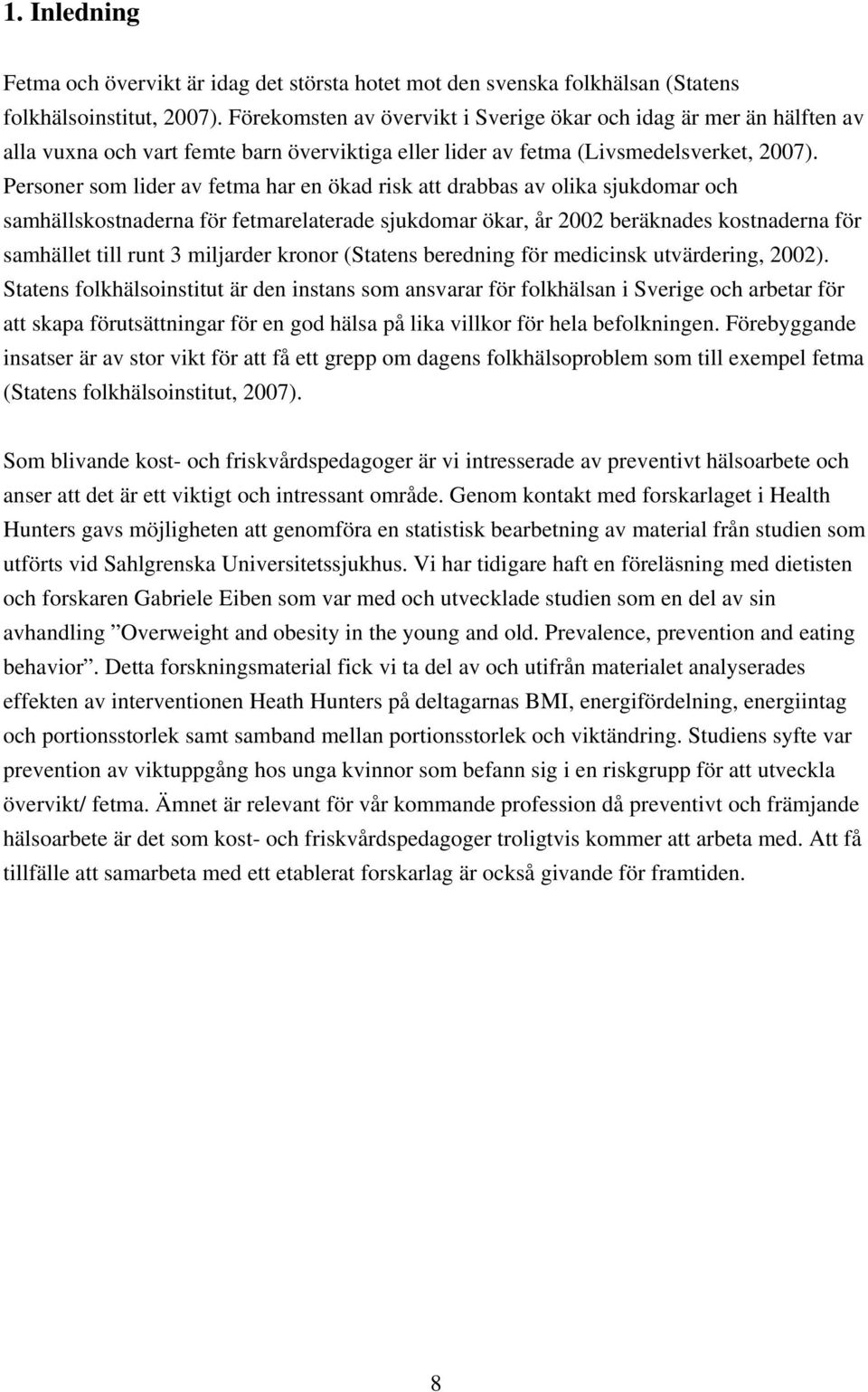 Personer som lider av fetma har en ökad risk att drabbas av olika sjukdomar och samhällskostnaderna för fetmarelaterade sjukdomar ökar, år 2002 beräknades kostnaderna för samhället till runt 3