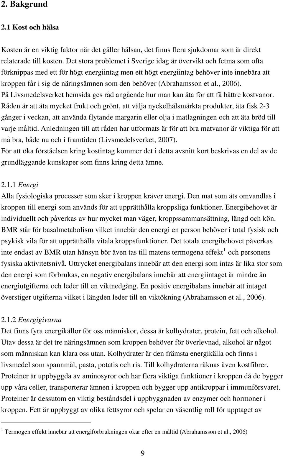 behöver (Abrahamsson et al., 2006). På Livsmedelsverket hemsida ges råd angående hur man kan äta för att få bättre kostvanor.