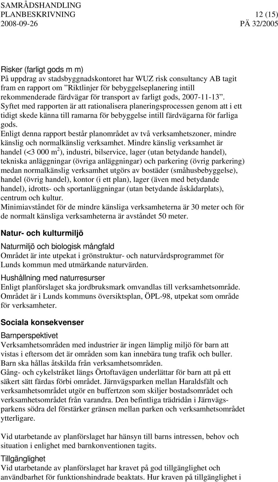 Syftet med rapporten är att rationalisera planeringsprocessen genom att i ett tidigt skede känna till ramarna för bebyggelse intill färdvägarna för farliga gods.