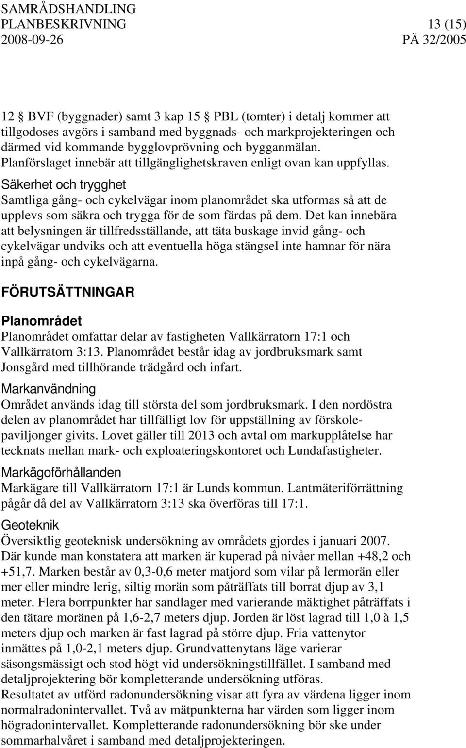 Säkerhet och trygghet Samtliga gång- och cykelvägar inom planområdet ska utformas så att de upplevs som säkra och trygga för de som färdas på dem.