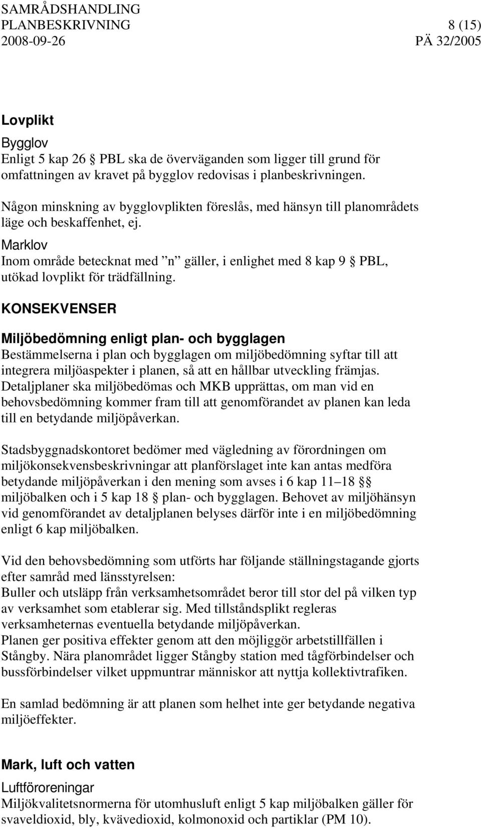 Marklov Inom område betecknat med n gäller, i enlighet med 8 kap 9 PBL, utökad lovplikt för trädfällning.