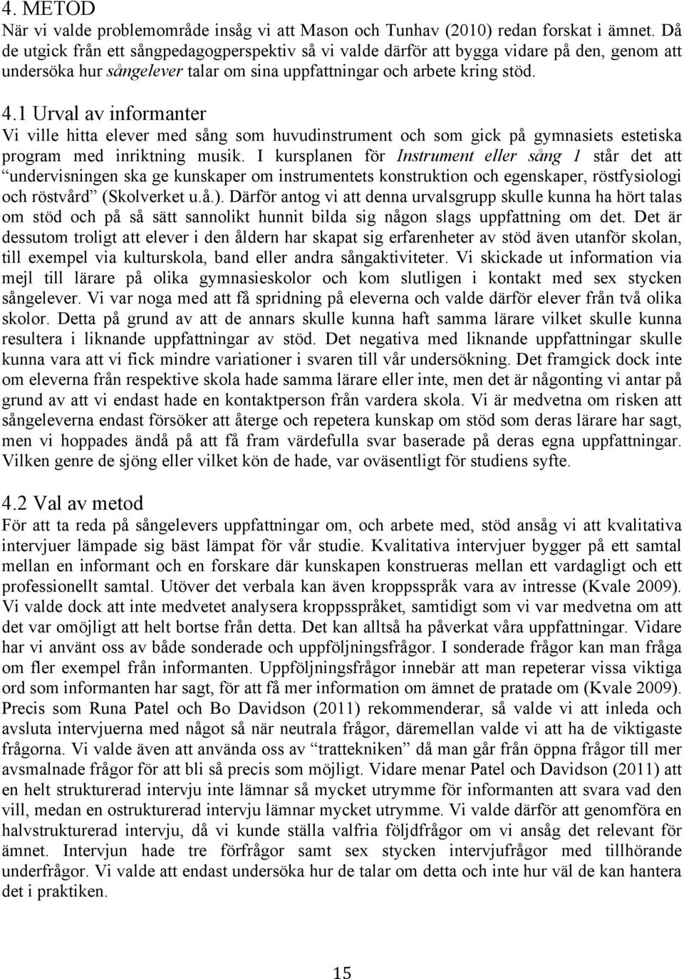 1 Urval av informanter Vi ville hitta elever med sång som huvudinstrument och som gick på gymnasiets estetiska program med inriktning musik.