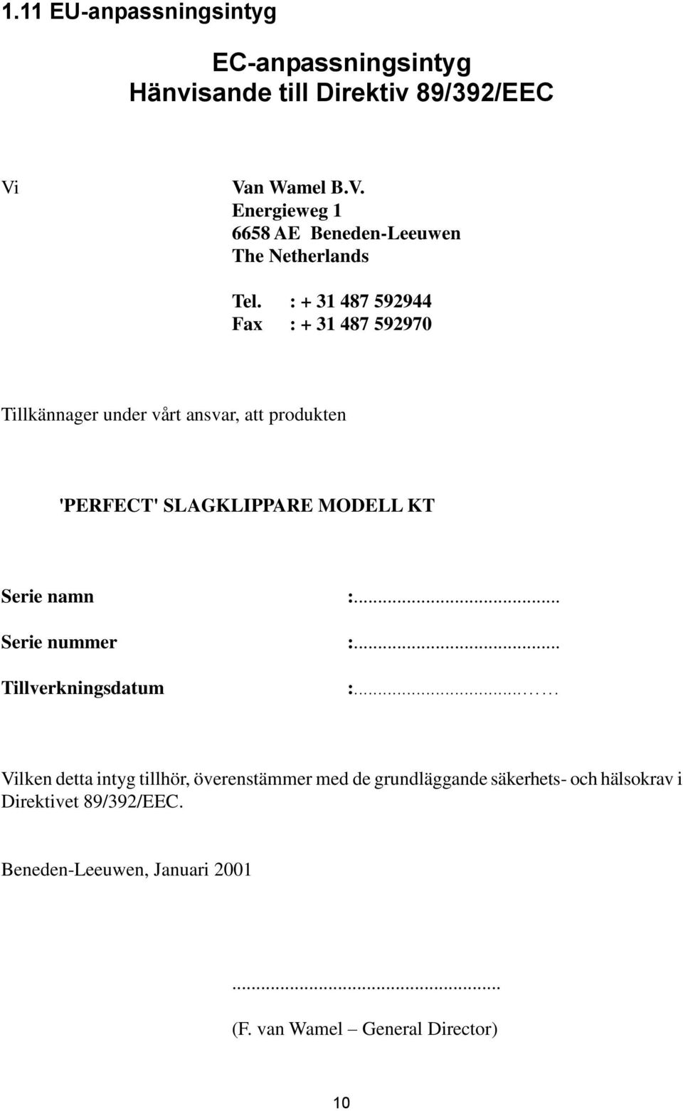: + 31 487 592944 Fax : + 31 487 592970 Tillkännager under vårt ansvar, att produkten 'PERFECT' SLAGKLIPPARE MODELL KT Serie