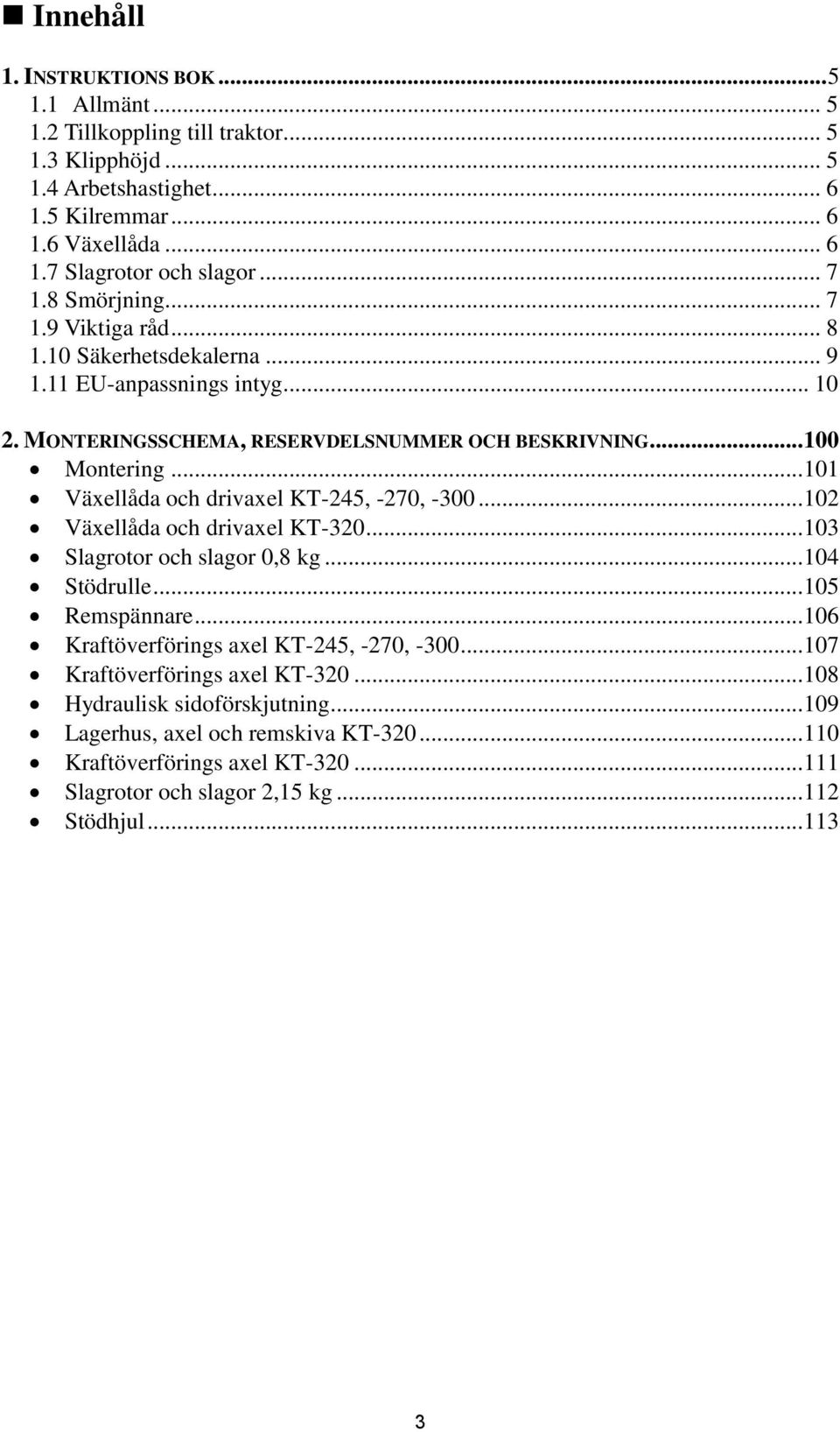 .. 101 Växellåda och drivaxel KT-245, -270, -300... 102 Växellåda och drivaxel KT-320... 103 Slagrotor och slagor 0,8 kg... 104 Stödrulle... 105 Remspännare.