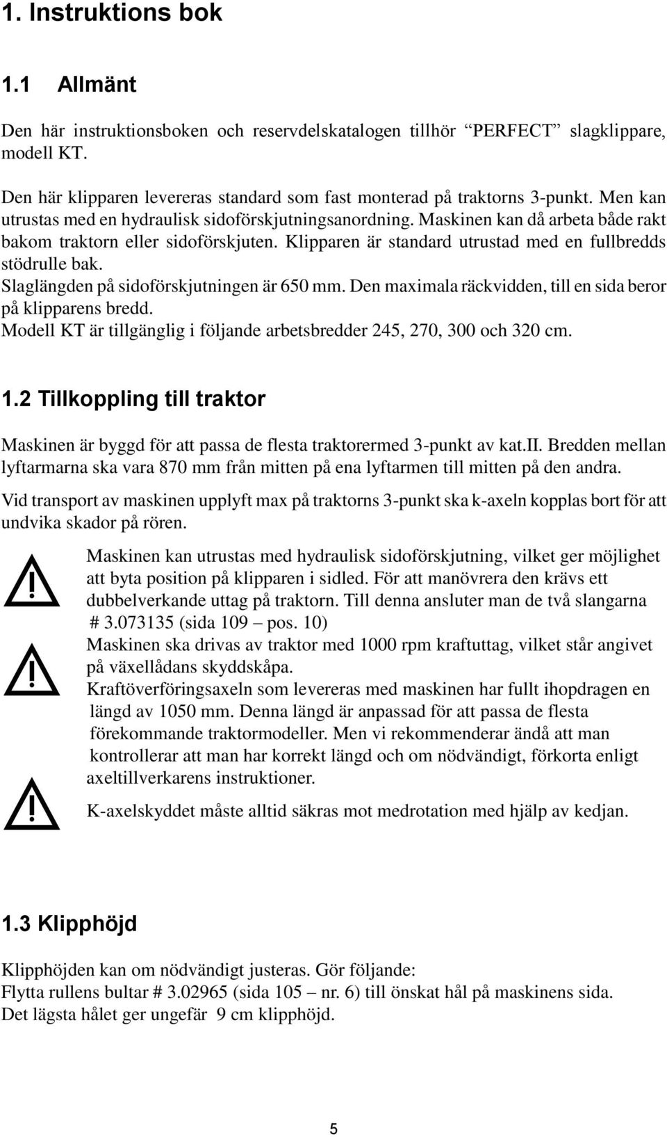 Slaglängden på sidoförskjutningen är 650 mm. Den maximala räckvidden, till en sida beror på klipparens bredd. Modell KT är tillgänglig i följande arbetsbredder 245, 270, 300 och 320 cm. 1.