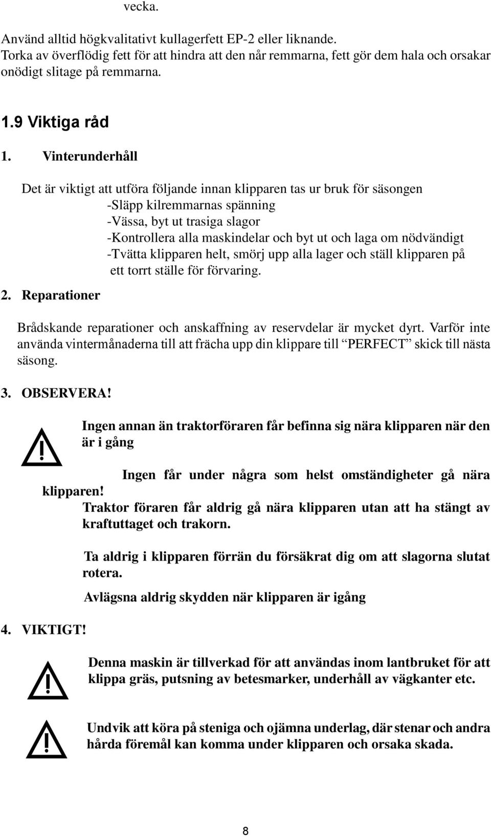 Vinterunderhåll Det är viktigt att utföra följande innan klipparen tas ur bruk för säsongen -Släpp kilremmarnas spänning -Vässa, byt ut trasiga slagor -Kontrollera alla maskindelar och byt ut och
