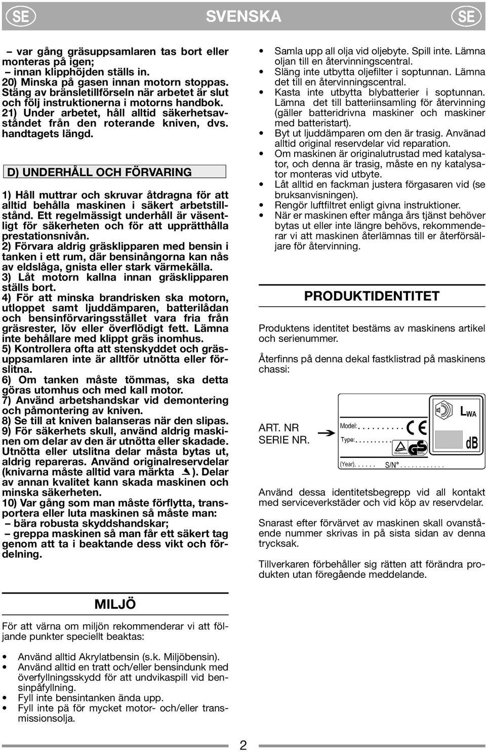 D) UNDERHÅLL OCH FÖRVARIN 1) Håll muttrar och skruvar åtdragna för att alltid behålla maskinen i säkert arbetstillstånd.