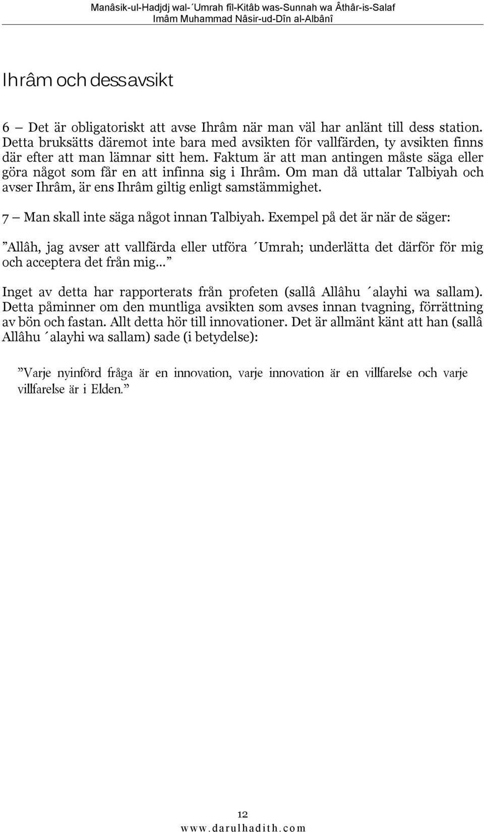 Faktum är att man antingen måste säga eller göra något som får en att infinna sig i Ihrâm. Om man då uttalar Talbiyah och avser Ihrâm, är ens Ihrâm giltig enligt samstämmighet.