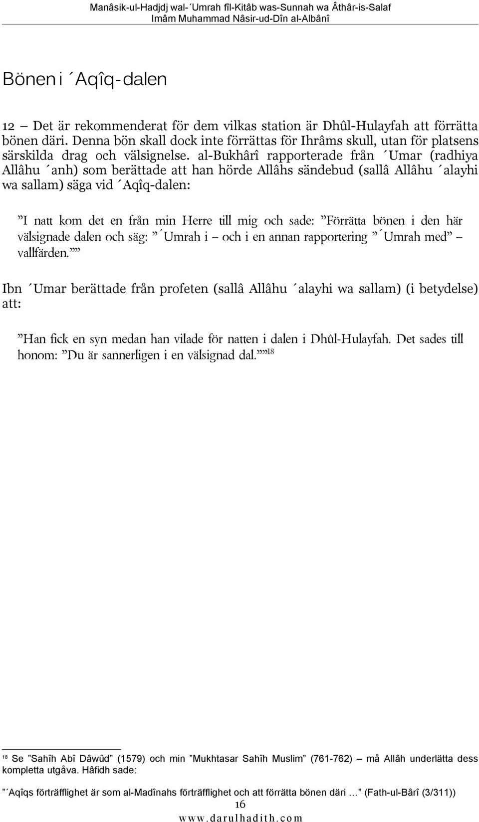 al-bukhârî rapporterade från Umar (radhiya Allâhu anh) som berättade att han hörde Allâhs sändebud (sallâ Allâhu alayhi wa sallam) säga vid Aqîq-dalen: I natt kom det en från min Herre till mig och