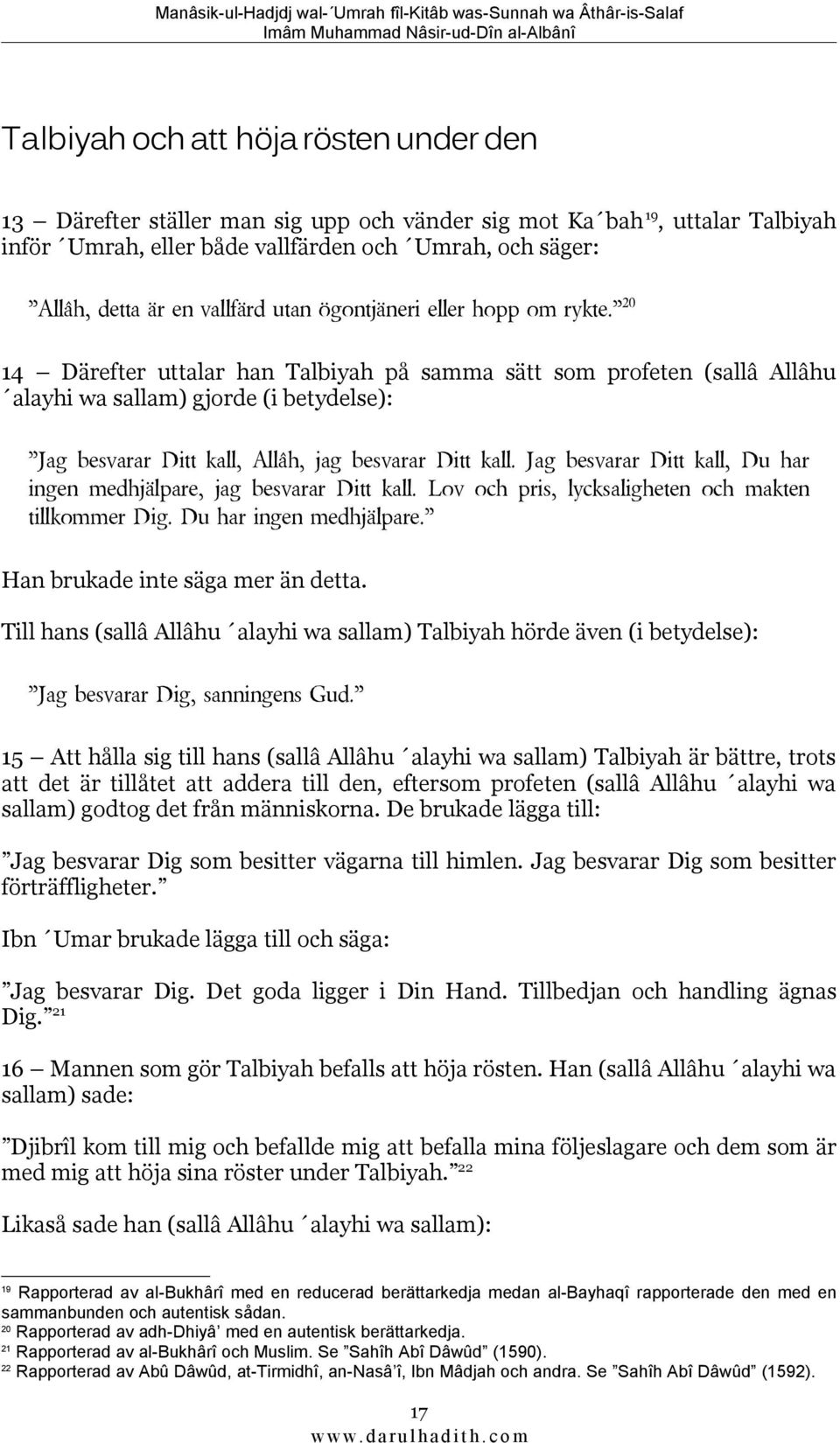 20 14 Därefter uttalar han Talbiyah på samma sätt som profeten (sallâ Allâhu alayhi wa sallam) gjorde (i betydelse): Jag besvarar Ditt kall, Allâh, jag besvarar Ditt kall.