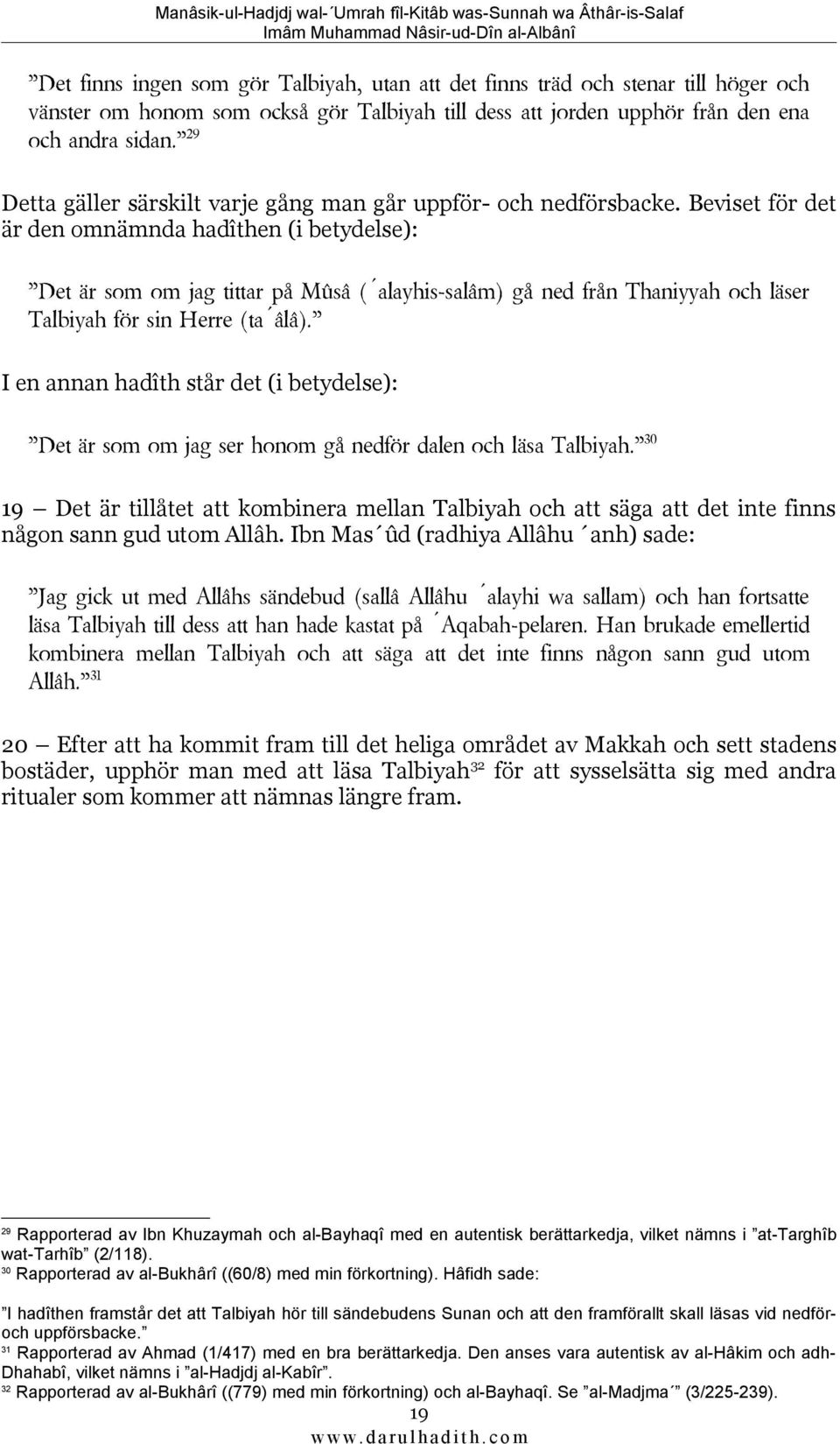 Beviset för det är den omnämnda hadîthen (i betydelse): Det är som om jag tittar på Mûsâ ( alayhis-salâm) gå ned från Thaniyyah och läser Talbiyah för sin Herre (ta âlâ).