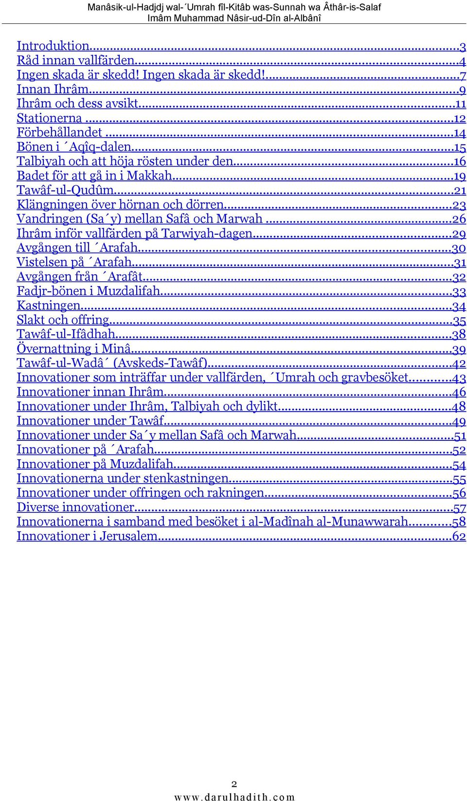 ..26 Ihrâm inför vallfärden på Tarwiyah-dagen...29 Avgången till Arafah...30 Vistelsen på Arafah...31 Avgången från Arafât...32 Fadjr-bönen i Muzdalifah...33 Kastningen...34 Slakt och offring.