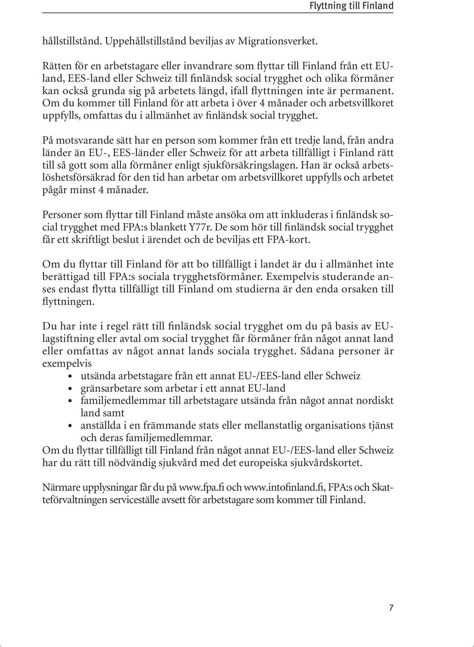 ifall flyttningen inte är permanent. Om du kommer till Finland för att arbeta i över 4 månader och arbetsvillkoret uppfylls, omfattas du i allmänhet av finländsk social trygghet.