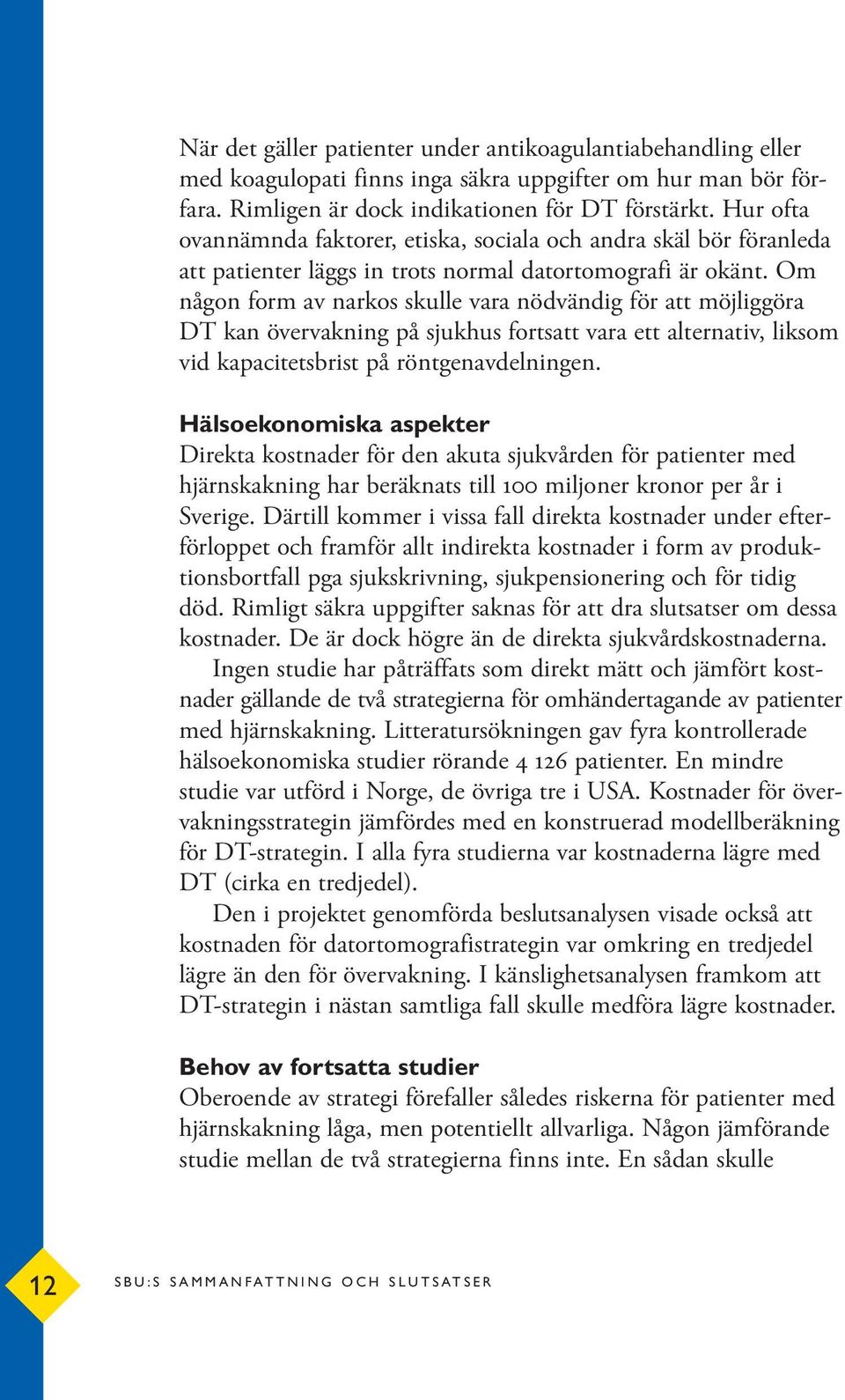 Om någon form av narkos skulle vara nödvändig för att möjliggöra DT kan övervakning på sjukhus fortsatt vara ett alternativ, liksom vid kapacitetsbrist på röntgenavdelningen.