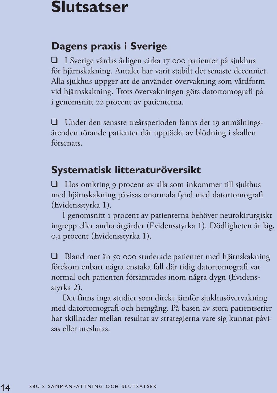 Under den senaste treårsperioden fanns det 19 anmälningsärenden rörande patienter där upptäckt av blödning i skallen försenats.