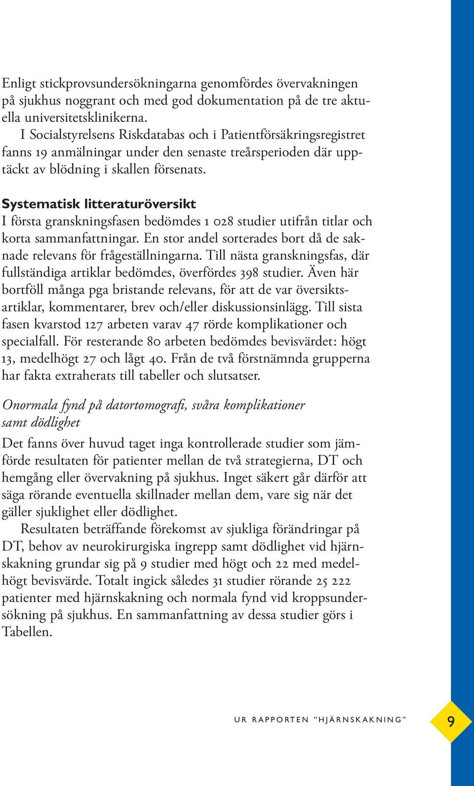 Systematisk litteraturöversikt I första granskningsfasen bedömdes 1 028 studier utifrån titlar och korta sammanfattningar. En stor andel sorterades bort då de saknade relevans för frågeställningarna.