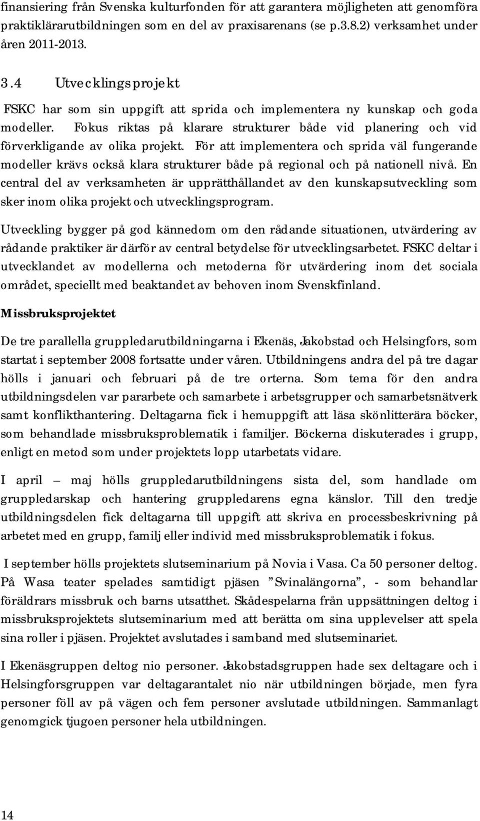 För att implementera och sprida väl fungerande modeller krävs också klara strukturer både på regional och på nationell nivå.