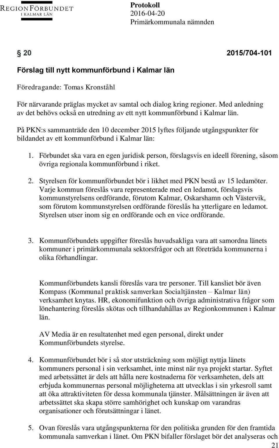 På PKN:s sammanträde den 10 december 2015 lyftes följande utgångspunkter för bildandet av ett kommunförbund i Kalmar län: 1.
