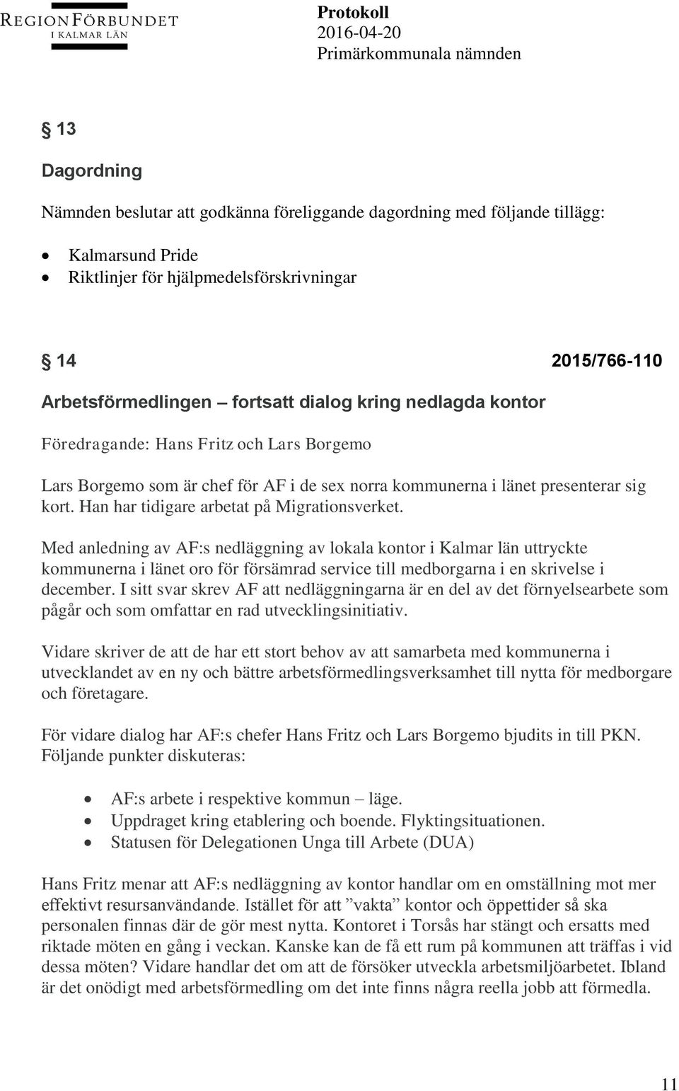 Med anledning av AF:s nedläggning av lokala kontor i Kalmar län uttryckte kommunerna i länet oro för försämrad service till medborgarna i en skrivelse i december.