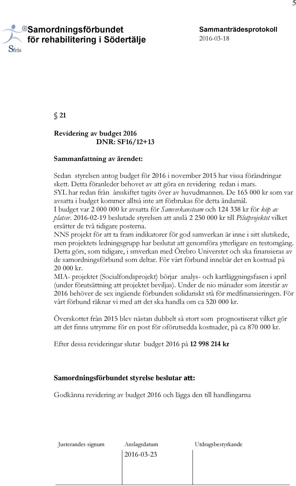 De 165 000 kr som var avsatta i budget kommer alltså inte att förbrukas för detta ändamål. I budget var 2 000 000 kr avsatta för Samverkansteam och 124 338 kr för köp av platser.