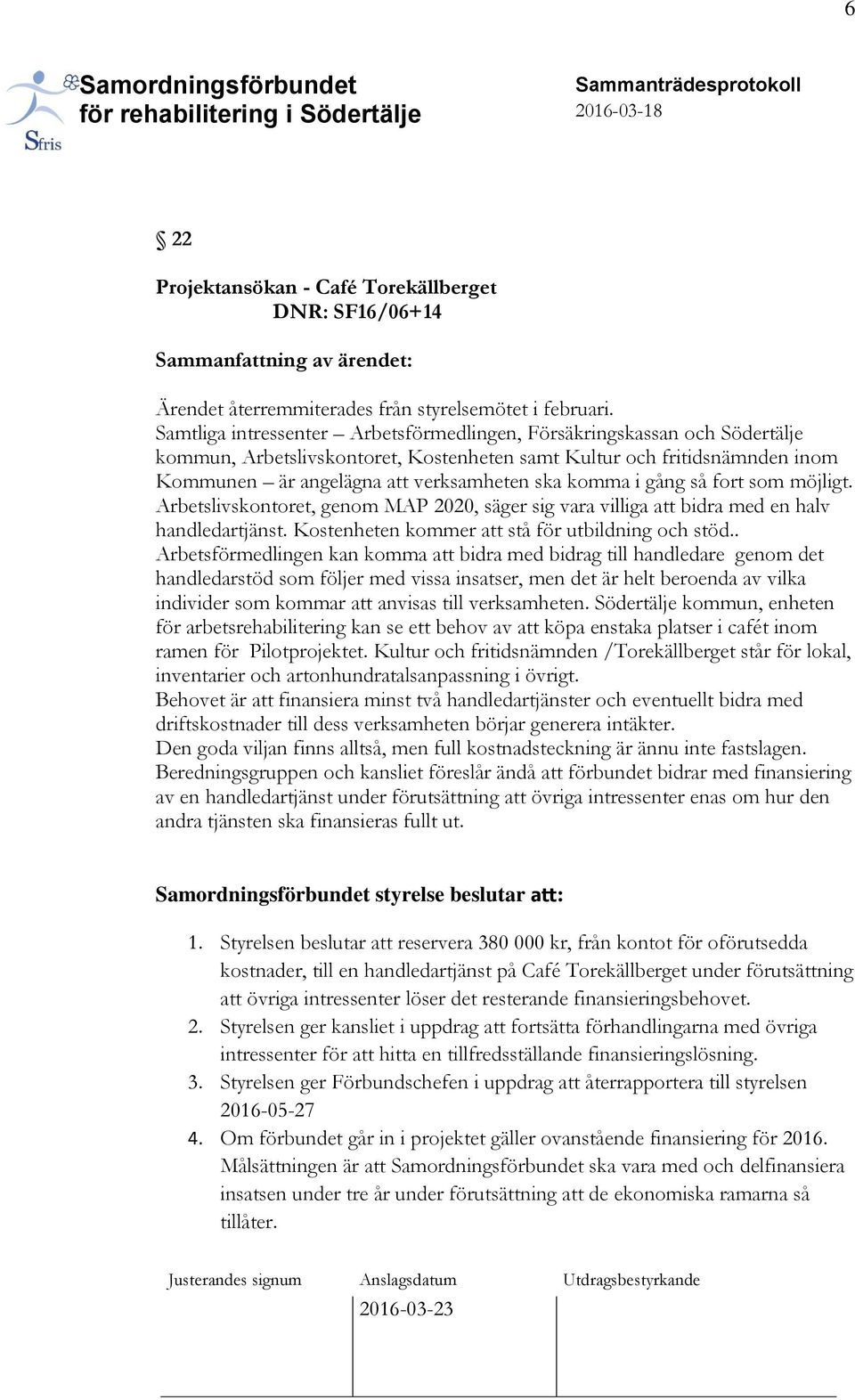 i gång så fort som möjligt. Arbetslivskontoret, genom MAP 2020, säger sig vara villiga att bidra med en halv handledartjänst. Kostenheten kommer att stå för utbildning och stöd.