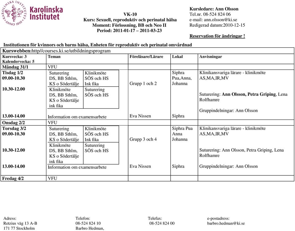 00 KS o Södertälje Klinikmöte DS, BB Sthlm, KS o Södertälje ink fika Ink fika Suturering SÖS och HS Information om examensarbete Suturering Klinikmöte DS, BB Sthlm, SÖS och HS KS o Södertälje Ink