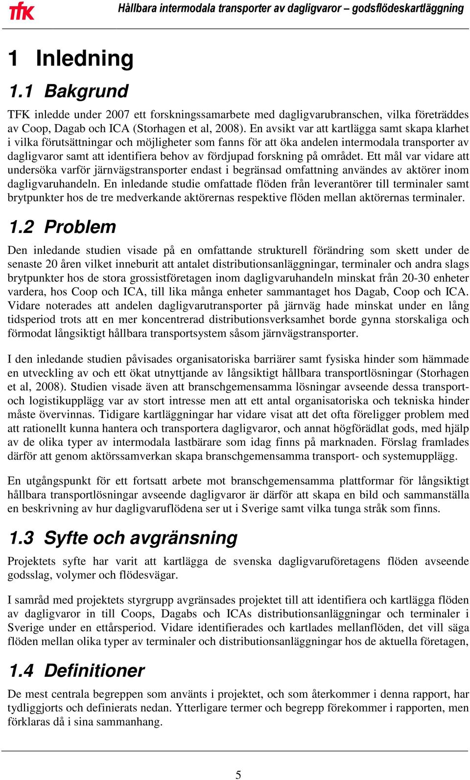 forskning på området. Ett mål var vidare att undersöka varför järnvägstransporter endast i begränsad omfattning användes av aktörer inom dagligvaruhandeln.