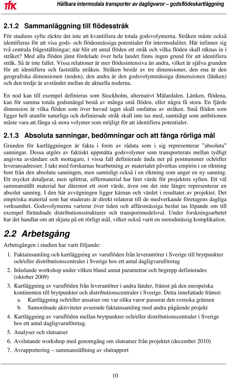 Här infinner sig två centrala frågeställningar; när blir ett antal flöden ett stråk och vilka flöden skall räknas in i stråket?