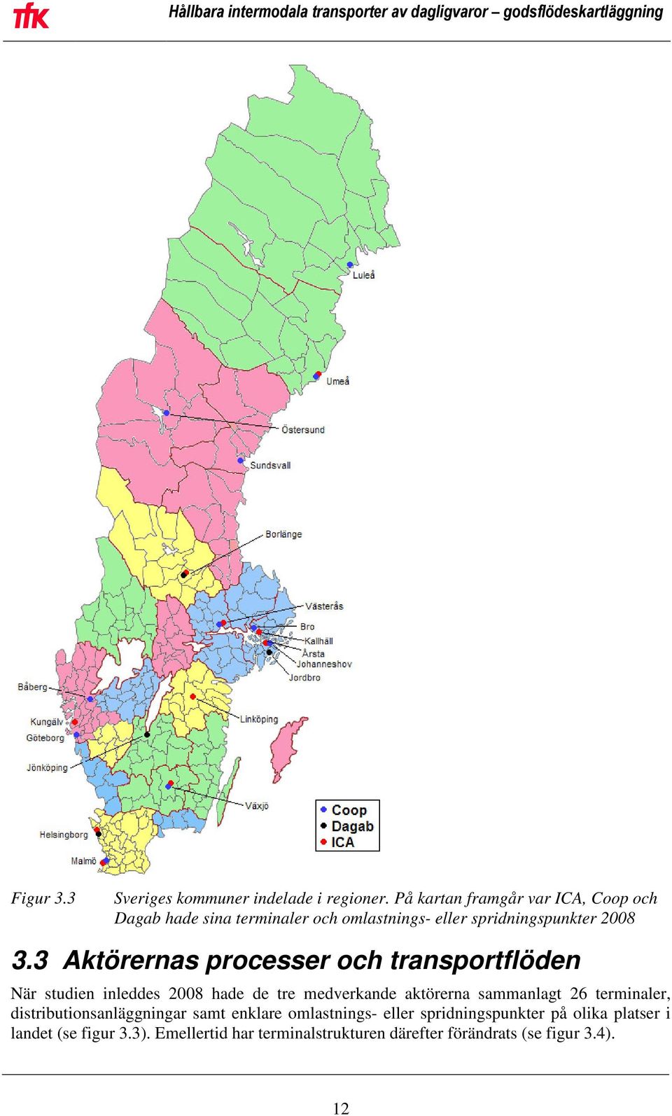 3 Aktörernas processer och transportflöden När studien inleddes 2008 hade de tre medverkande aktörerna sammanlagt 26