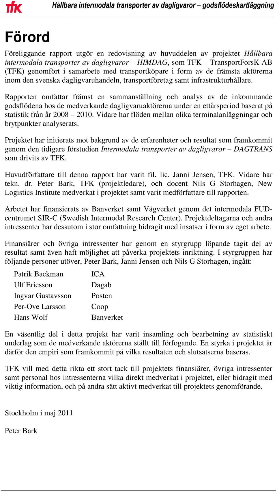 Rapporten omfattar främst en sammanställning och analys av de inkommande godsflödena hos de medverkande dagligvaruaktörerna under en ettårsperiod baserat på statistik från år 2008 2010.