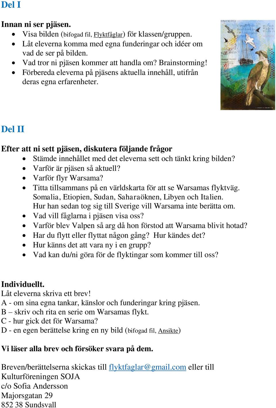 Del II Efter att ni sett pjäsen, diskutera följande frågor Stämde innehållet med det eleverna sett och tänkt kring bilden? Varför är pjäsen så aktuell? Varför flyr Warsama?