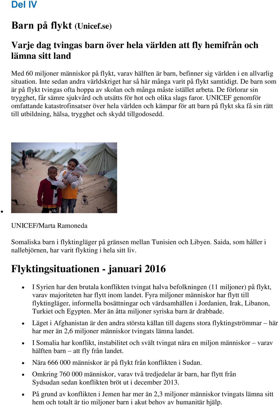 Inte sedan andra världskriget har så här många varit på flykt samtidigt. De barn som är på flykt tvingas ofta hoppa av skolan och många måste istället arbeta.