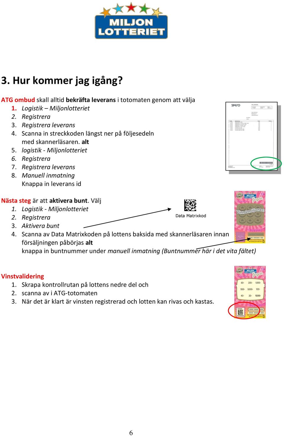 Manuell inmatning Knappa in leverans id Nästa steg är att aktivera bunt. Välj 1. Logistik - Miljonlotteriet Data Matrixkod 2. Registrera 3. Aktivera bunt 4.