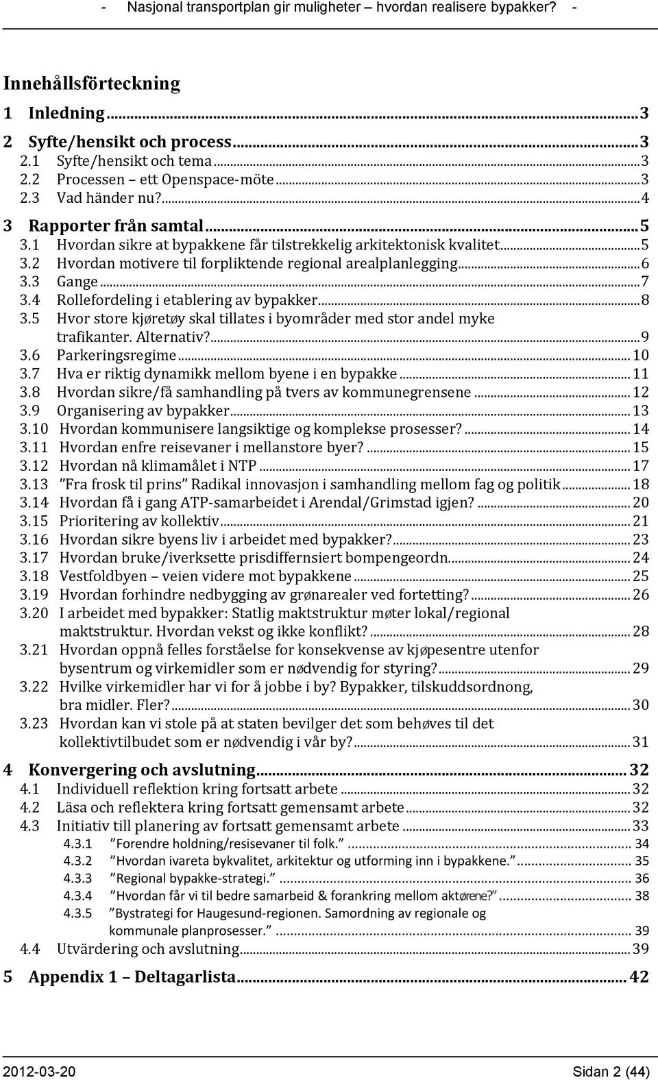 4 Rollefordeling i etablering av bypakker... 8 3.5 Hvor store kjøretøy skal tillates i byområder med stor andel myke trafikanter. Alternativ?... 9 3.6 Parkeringsregime... 10 3.