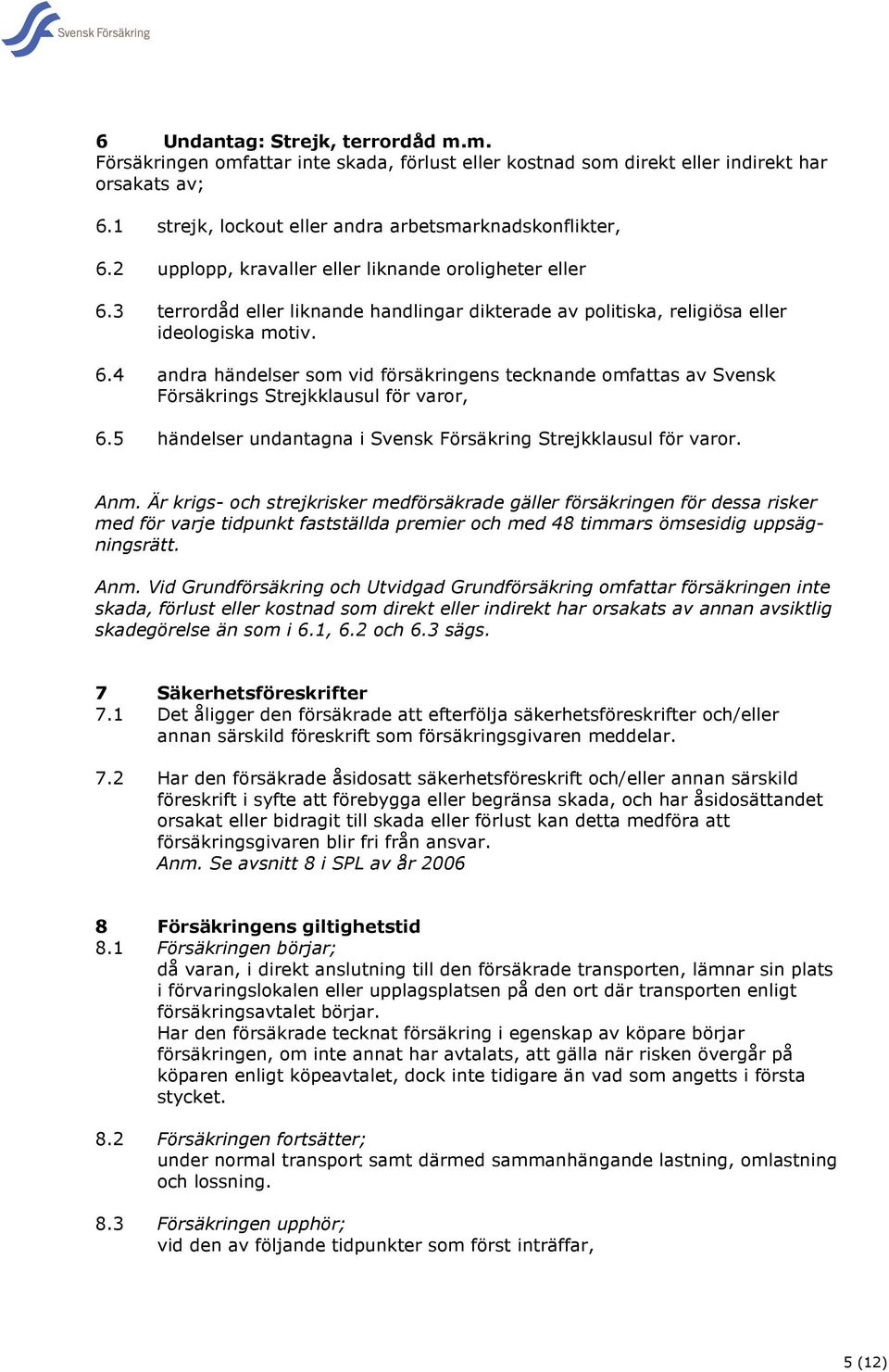 5 händelser undantagna i Svensk Försäkring Strejkklausul för varor. Anm.