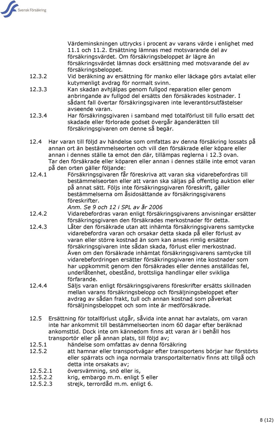 2 Vid beräkning av ersättning för manko eller läckage görs avtalat eller kutymenligt avdrag för normalt svinn. 12.3.