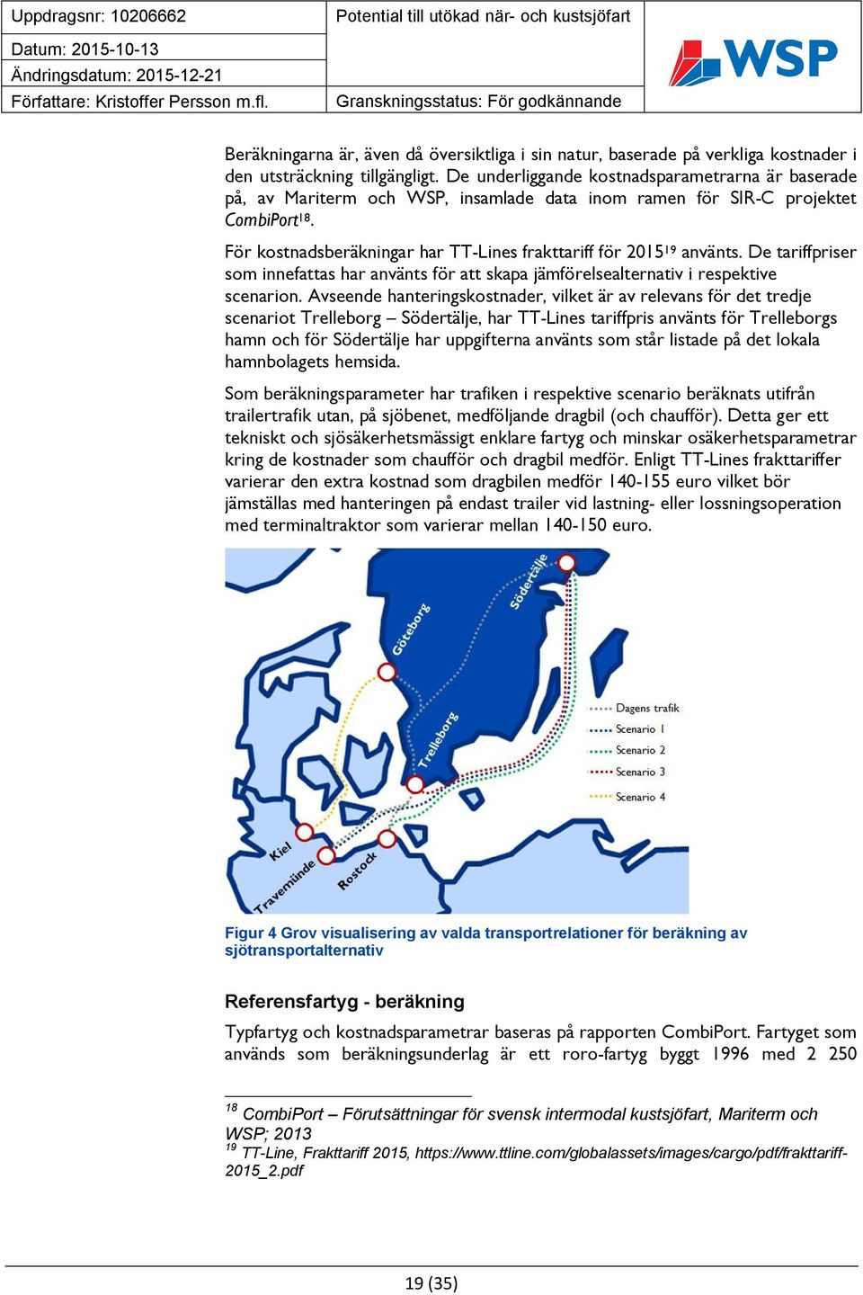 För kostnadsberäkningar har TT-Lines frakttariff för 2015 19 använts. De tariffpriser som innefattas har använts för att skapa jämförelsealternativ i respektive scenarion.